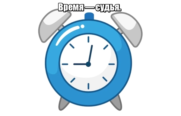 Время — судья.